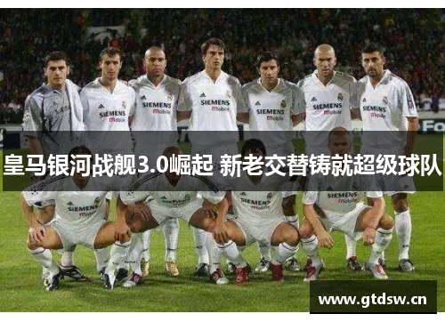 皇马银河战舰3.0崛起 新老交替铸就超级球队